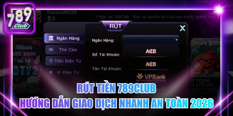 R&uacute;t Tiền 789Club - Hướng Dẫn Giao Dịch Nhanh An To&agrave;n 2026